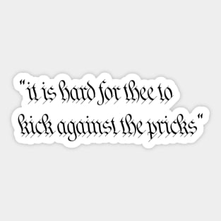 "it is hard for thee to kick against the pricks" Sticker